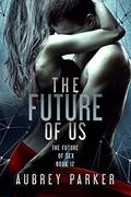 The Future of Us (The Future of Sex #12) by Aubrey Parker