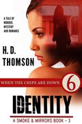 Identity: When the Chips are Down - Episode 6 - A Tale of Murder, Mystery and Romance (Smoke & Mirrors #3) by H.D. Thomson