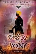 A Desire Like Song (Of Magic & Machine #2) by Tammy Blackwell