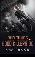 Bad Things Good Killers Do by S.W. Frank
