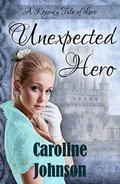 Unexpected Hero: A Regency Tale of Love by Caroline Johnson