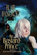 The Bastard Prince (Blue Moon Rising #3) by Blair Bancroft