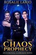 The Chaos Prophecy: an Urban Fantasy Romance Novel (Elemental Guardians #2) by Rosalie Lario