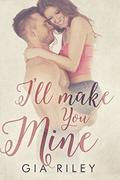I'll Make You Mine by Gia Riley