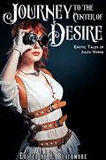 Journey to the Center of Desire: Erotic Tales of Jules Verne by Corey Reid
