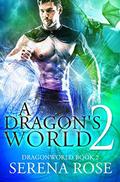 A Dragon's World 2  (DragonWorld) by Serena Rose