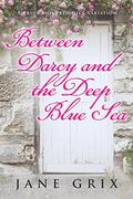Between Darcy and the Deep Blue Sea: A Pride and Prejudice Variation by Jane Grix