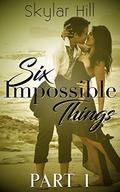 Six Impossible Things: Part One by Skylar Hill