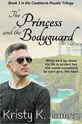The Princess and the Bodyguard: The Casteloria Royals Trilogy by Kristy K. James