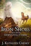Iron Shoes: Three Tales from Hawk's Folly Farm (Tales from Hawk's Folly Farm #1) by J. Kathleen Cheney