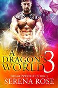 A Dragon's World 3 (DragonWorld #3) by Serena Rose