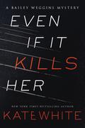 Even If It Kills Her (Bailey Weggins Mystery #7) by Kate White