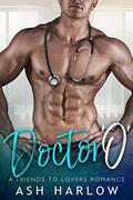 Doctor O: A Friends to Lovers Romance by Ash Harlow