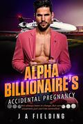 The Alpha Billionaire’s Accidental Pregnancy (BWWM Romance #1) by J A Fielding