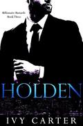 HOLDEN  (Billionaire Bastards, Book Three) by Ivy Carter