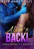 The Alien's Back! (Uoria Mates V #1) by Ruth Anne Scott