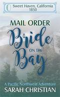 Mail Order Bride On The Bay: A Pacific Northwest Adventure (Sweet Haven California #0) by Sarah Christian