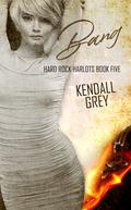 Bang (Hard Rock Harlots #5) by Kendall Grey