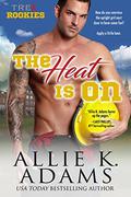 The Heat Is On (TREX Rookies #2) by Allie K. Adams