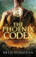 THE PHOENIX CODEX (Knights of Manus Sancti #1) by Bryn Donovan