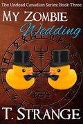My Zombie Wedding (The Undead Canadian #3) by T. Strange