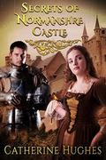 Secrets of Normanshire Castle: a Clean Medieval Romance (Maidens of Normanshire Castle #3) by Catherine Hughes