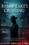 The Banes of Lake's Crossing: Origins by Kimberlie L. Faye