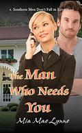 The Man Who Needs You (Southern Men Don't Fall In Love #5) by Mia Mae Lynne