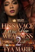 His Savage Was Her Weakness 2 by Tya Marie