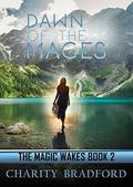 Dawn of the Mages (The Magic Wakes #2) by Charity Bradford
