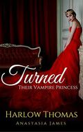 Turned: Their Vampire Princess  (A Reverse Harem Paranormal Romance): Book 3 by Harlow Thomas
