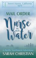 Mail Order Nurse In Hot Water: A Pacific Northwest Adventure (Sweet Haven California #1) by Sarah Christian