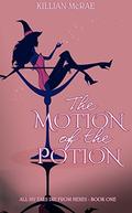 The Motion of the Potion (All My Exes Die from Hexes #1) by Killian McRae