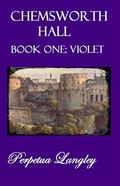Chemsworth Hall: Book One: Violet by Perpetua Langley