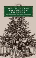 Mr. Darcy's Christmas Present: The Madness of Mr. Darcy Continues by Alexa Adams