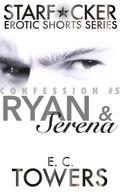 Ryan & Serena: Confession #5 (Starfucker Erotic Shorts #5) by E.C. Towers