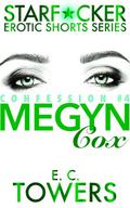 Megyn Cox: Confession #4 (Starfucker Erotic Shorts #4) by E.C. Towers