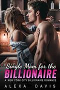 Single Mom for the Billionaire  (Alpha Billionaire Romance Book) by Alexa Davis
