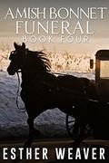 Amish Bonnet Funeral : Book 4 by Esther Weaver