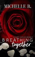 Breathing Together: Heart Series Book #2 by Michelle B.
