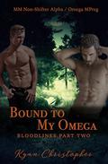 Bound to My Omega: M/M Non-Shifter Alpha/Omega MPREG (Blood Lines Part #2) by Kyan Christopher