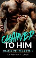Chained to Him (Heated Desires #1) by Christina Palmer