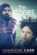 The Stories We Tell (Behind Our Lives Trilogy #3) by Charlene Carr