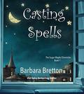 Casting Spells: The Sugar Maple Chronicles - Book 1 by Barbara Bretton