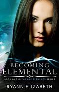 Becoming Elemental (The Five Elements #1) by Ryann Elizabeth