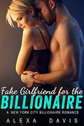 Fake Girlfriend For The Billionaire  (An Alpha Billionaire Romance) by Alexa Davis