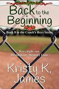 Back to the Beginning (Coach's Boys #8) by Kristy K. James