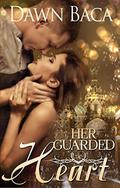 Her Guarded Heart (A Letting Love In Novel #1) by Dawn Baca