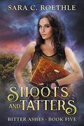 Shoots and Tatters (Bitter Ashes #5) by Sara C Roethle