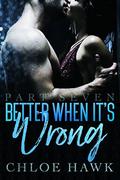 Better When It's Wrong  (Part Seven) by Chloe Hawk